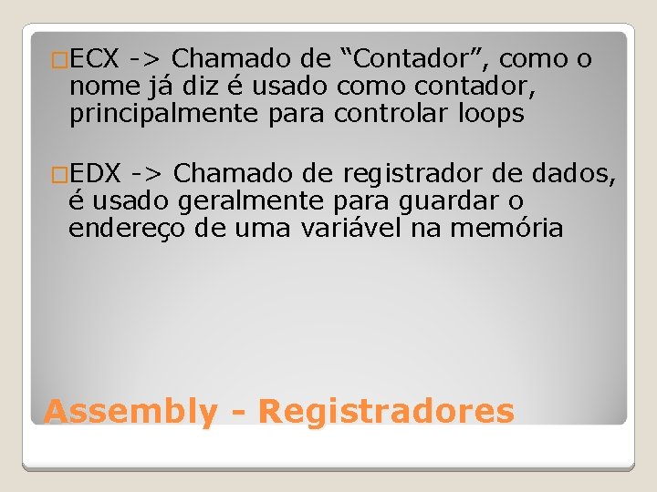 �ECX -> Chamado de “Contador”, como o nome já diz é usado como contador,