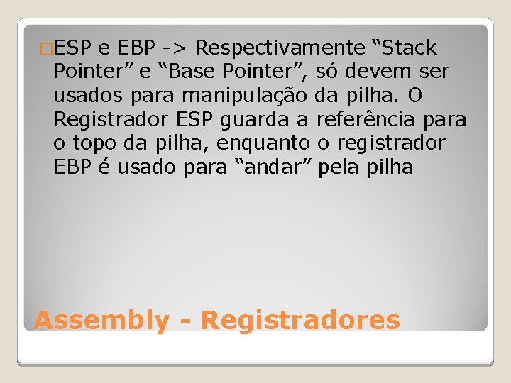 �ESP e EBP -> Respectivamente “Stack Pointer” e “Base Pointer”, só devem ser usados