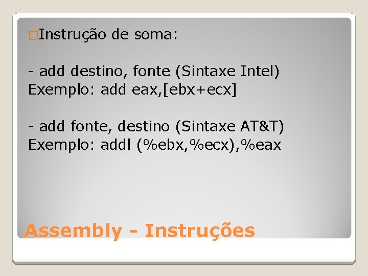 �Instrução de soma: - add destino, fonte (Sintaxe Intel) Exemplo: add eax, [ebx+ecx] -