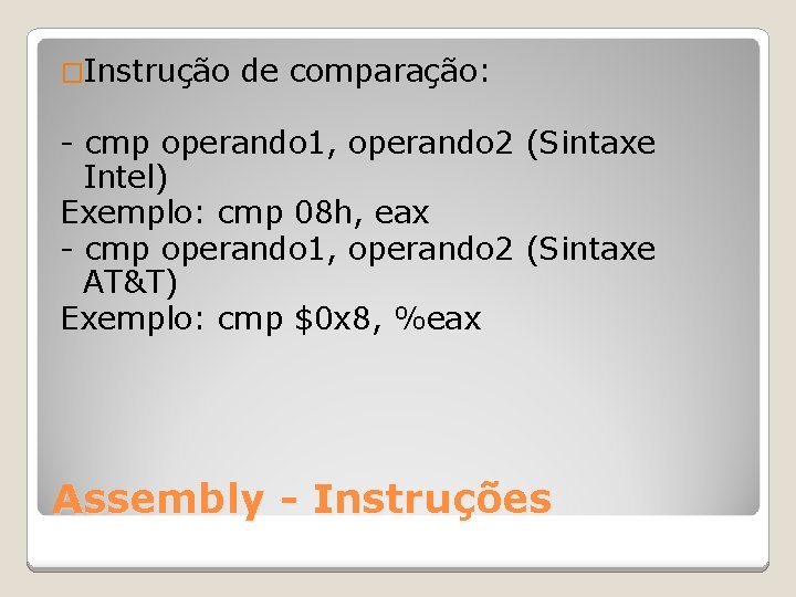 �Instrução de comparação: - cmp operando 1, operando 2 (Sintaxe Intel) Exemplo: cmp 08