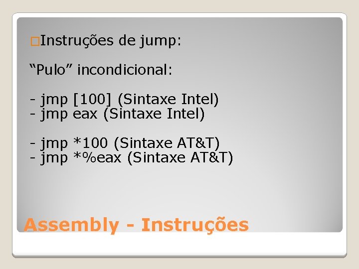 �Instruções de jump: “Pulo” incondicional: - jmp [100] (Sintaxe Intel) - jmp eax (Sintaxe