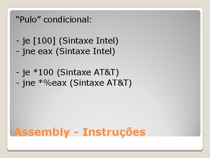“Pulo” condicional: - je [100] (Sintaxe Intel) - jne eax (Sintaxe Intel) - je