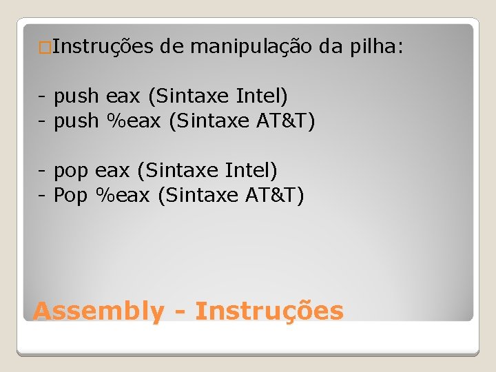�Instruções de manipulação da pilha: - push eax (Sintaxe Intel) - push %eax (Sintaxe