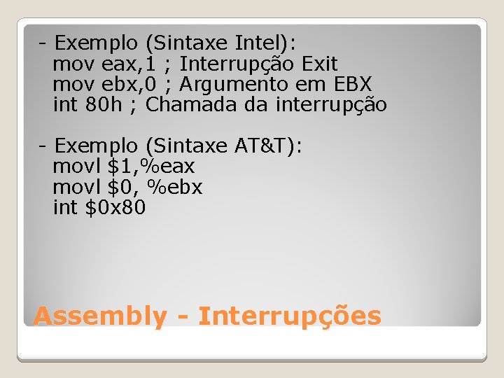 - Exemplo (Sintaxe Intel): mov eax, 1 ; Interrupção Exit mov ebx, 0 ;