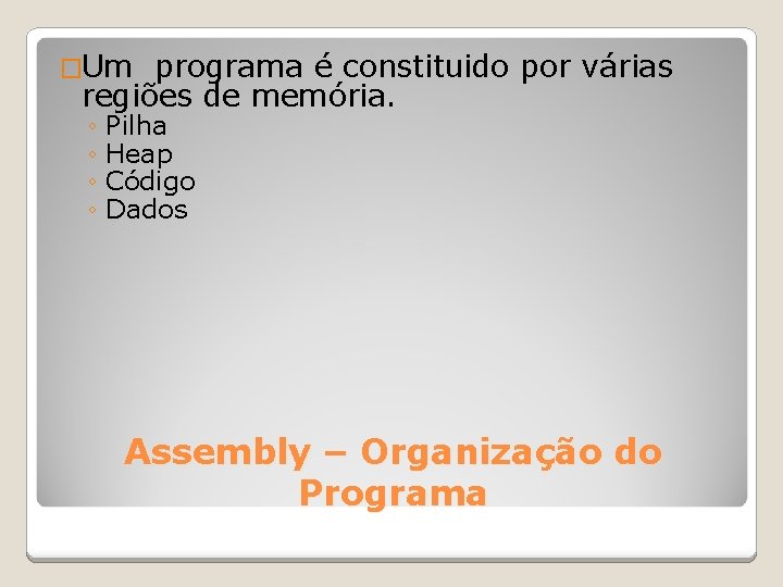 �Um programa é constituido por várias regiões de memória. ◦ Pilha ◦ Heap ◦