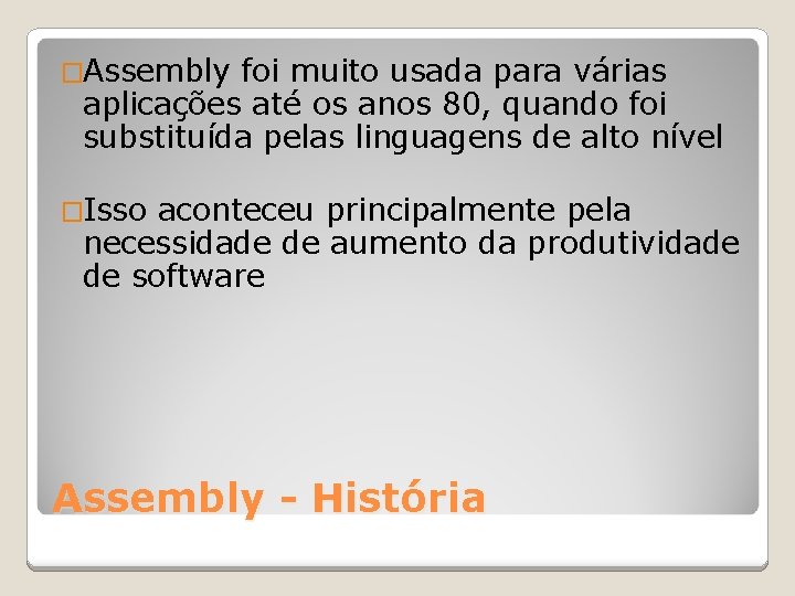 �Assembly foi muito usada para várias aplicações até os anos 80, quando foi substituída