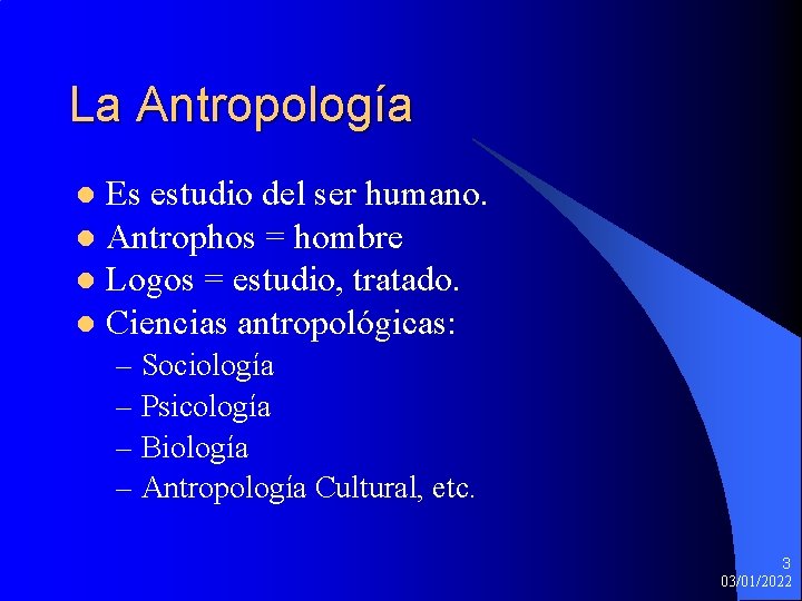 La Antropología Es estudio del ser humano. l Antrophos = hombre l Logos =