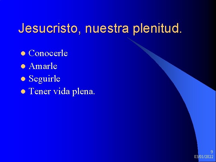 Jesucristo, nuestra plenitud. Conocerle l Amarle l Seguirle l Tener vida plena. l 9