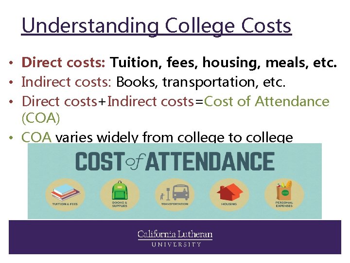 Understanding College Costs • Direct costs: Tuition, fees, housing, meals, etc. • Indirect costs: