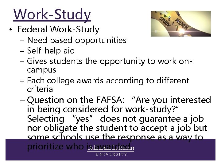 Work-Study • Federal Work-Study – Need based opportunities – Self-help aid – Gives students