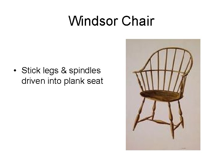 Windsor Chair • Stick legs & spindles driven into plank seat 