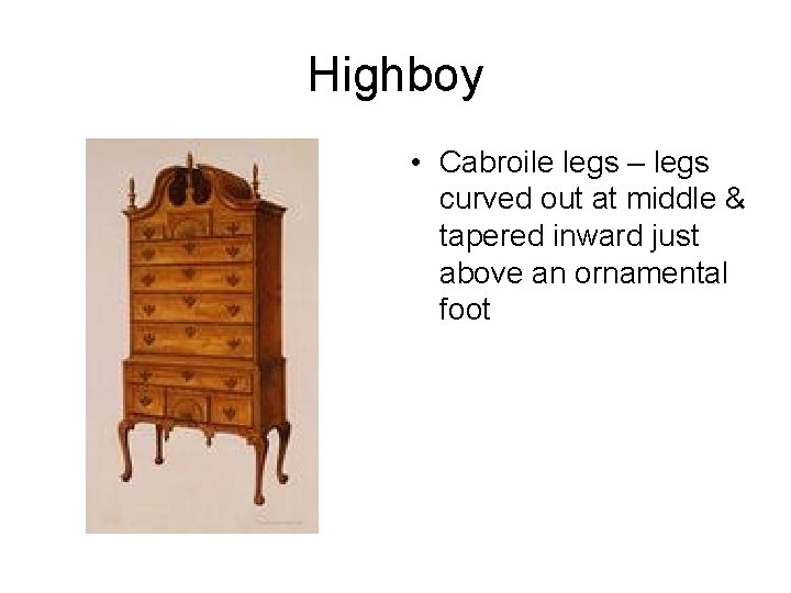 Highboy • Cabroile legs – legs curved out at middle & tapered inward just