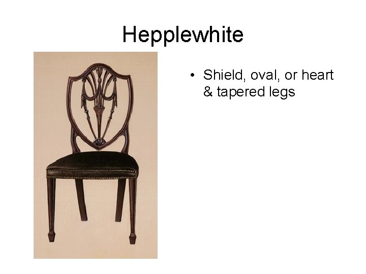 Hepplewhite • Shield, oval, or heart & tapered legs 