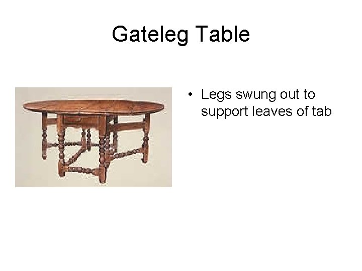 Gateleg Table • Legs swung out to support leaves of tab 