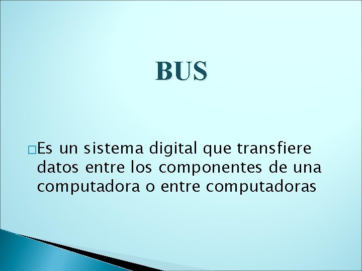 BUS �Es un sistema digital que transfiere datos entre los componentes de una computadora