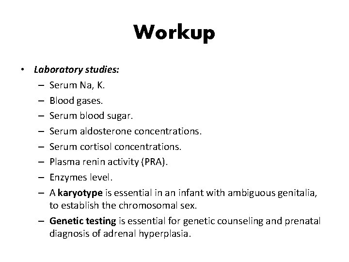 Workup • Laboratory studies: – Serum Na, K. – Blood gases. – Serum blood