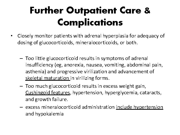 Further Outpatient Care & Complications • Closely monitor patients with adrenal hyperplasia for adequacy