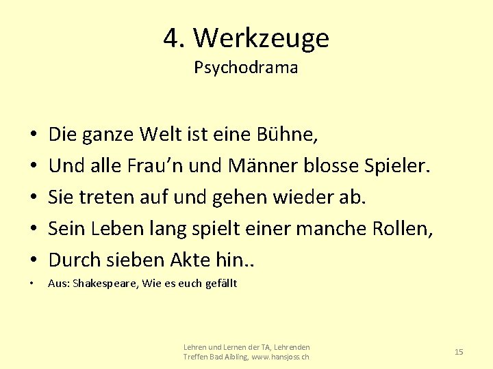 4. Werkzeuge Psychodrama • • • Die ganze Welt ist eine Bühne, Und alle