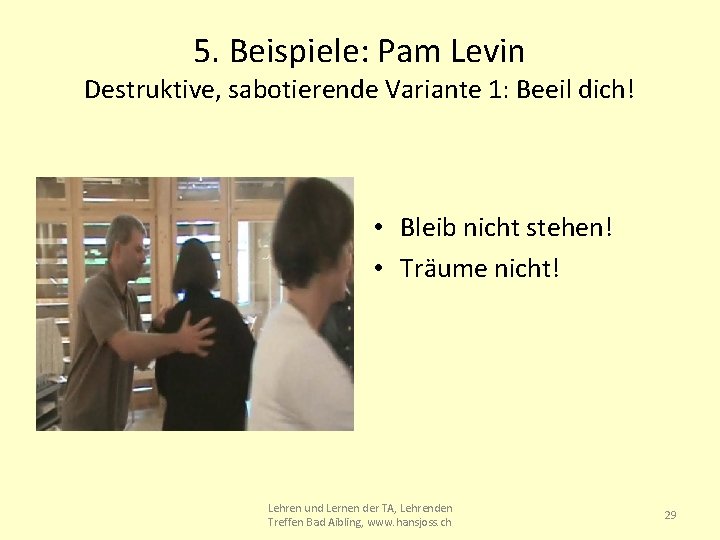 5. Beispiele: Pam Levin Destruktive, sabotierende Variante 1: Beeil dich! • Bleib nicht stehen!