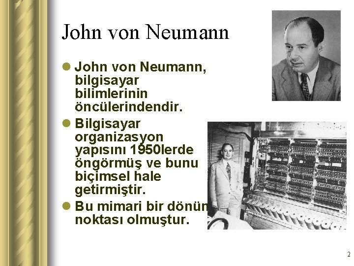 John von Neumann l John von Neumann, bilgisayar bilimlerinin öncülerindendir. l Bilgisayar organizasyon yapısını