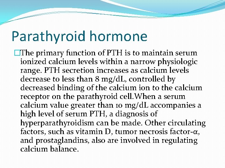 Parathyroid hormone �The primary function of PTH is to maintain serum ionized calcium levels