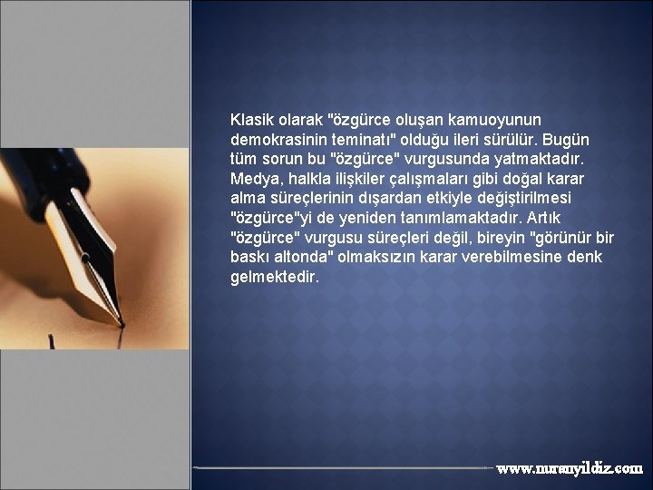 Klasik olarak "özgürce oluşan kamuoyunun demokrasinin teminatı" olduğu ileri sürülür. Bugün tüm sorun bu