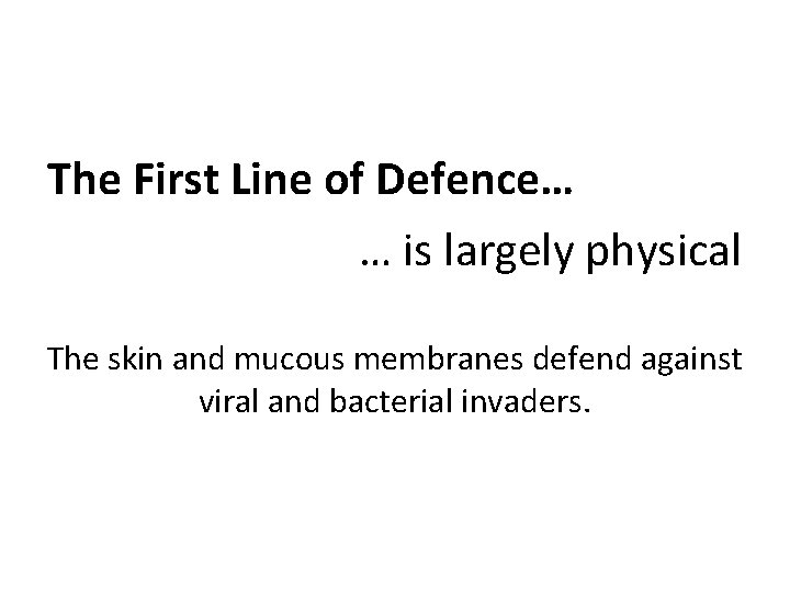 The First Line of Defence… … is largely physical The skin and mucous membranes