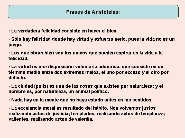 Frases de Aristóteles: • La verdadera felicidad consiste en hacer el bien. • Sólo