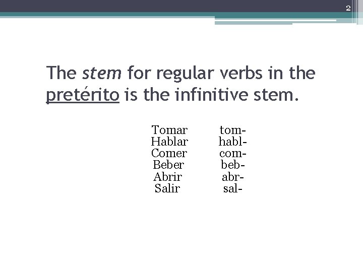 2 The stem for regular verbs in the pretérito is the infinitive stem. Tomar
