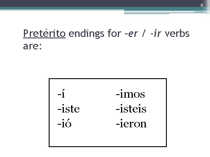 4 Pretérito endings for –er / -ir verbs are: -í -iste -ió -imos -isteis