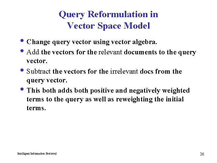 Query Reformulation in Vector Space Model i Change query vector using vector algebra. i