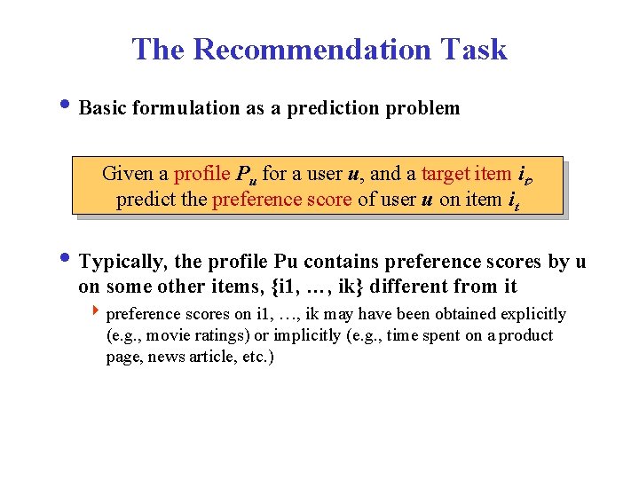 The Recommendation Task i Basic formulation as a prediction problem Given a profile Pu