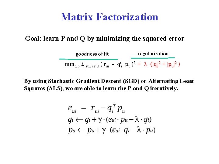 Matrix Factorization Goal: learn P and Q by minimizing the squared error goodness of