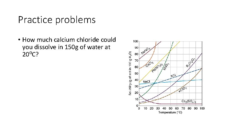 Practice problems • How much calcium chloride could you dissolve in 150 g of