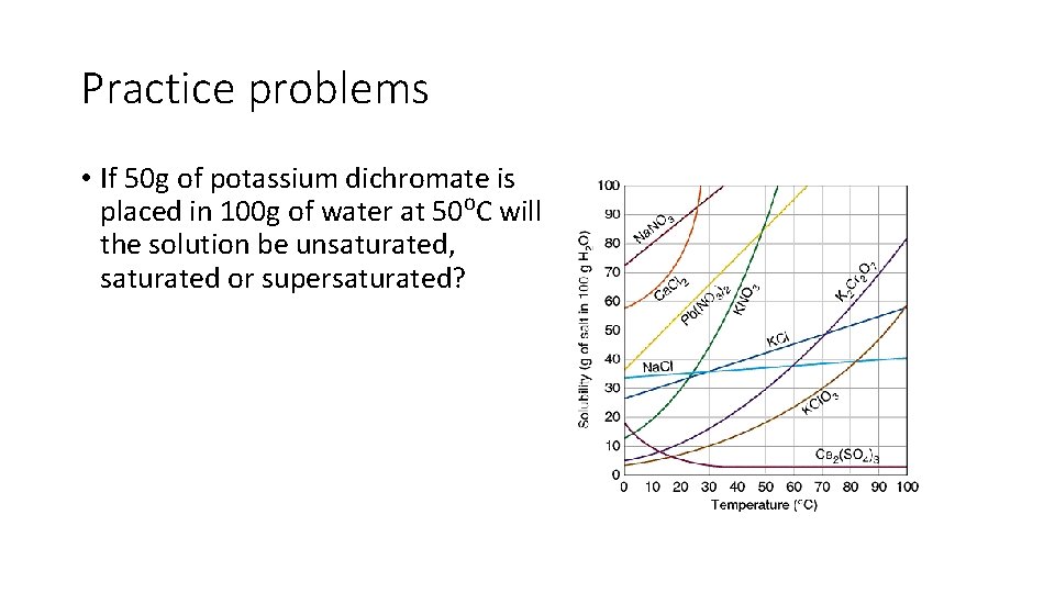 Practice problems • If 50 g of potassium dichromate is placed in 100 g