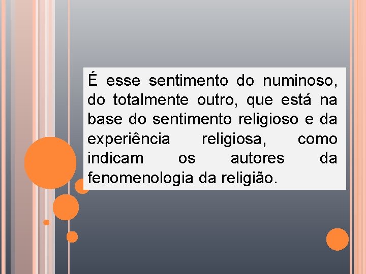 É esse sentimento do numinoso, do totalmente outro, que está na base do sentimento