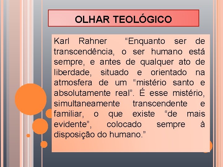 OLHAR TEOLÓGICO Karl Rahner “Enquanto ser de transcendência, o ser humano está sempre, e