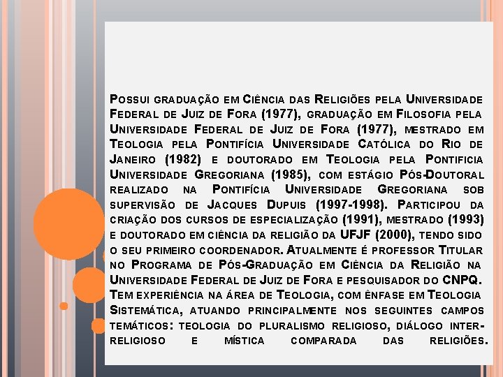 POSSUI GRADUAÇÃO EM CIÊNCIA DAS RELIGIÕES PELA UNIVERSIDADE FEDERAL DE JUIZ DE FORA (1977),