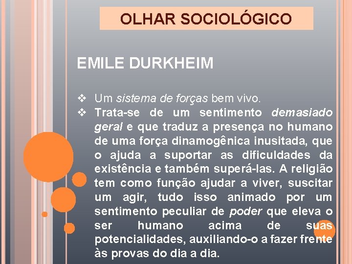 OLHAR SOCIOLÓGICO EMILE DURKHEIM v Um sistema de forças bem vivo. v Trata-se de