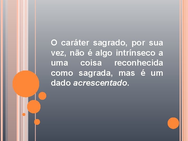 O caráter sagrado, por sua vez, não é algo intrínseco a uma coisa reconhecida