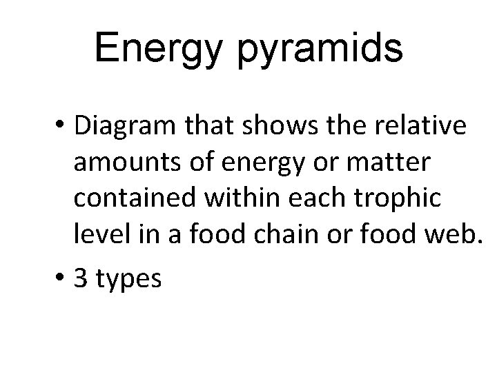 Energy pyramids • Diagram that shows the relative amounts of energy or matter contained