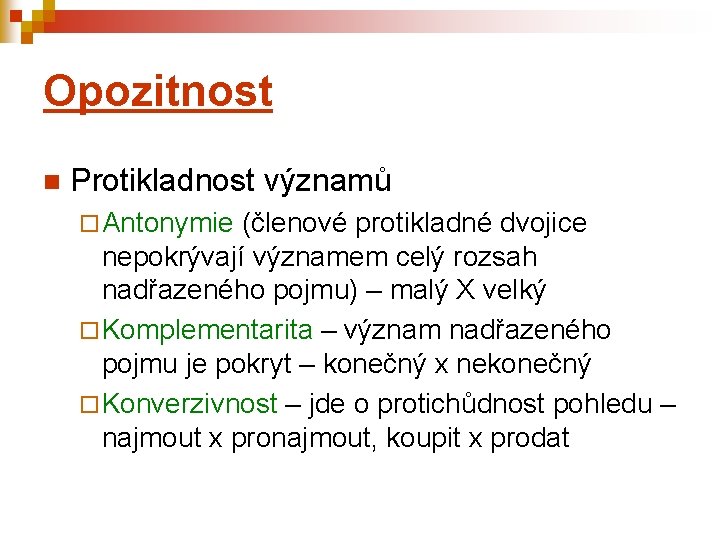 Opozitnost n Protikladnost významů ¨ Antonymie (členové protikladné dvojice nepokrývají významem celý rozsah nadřazeného