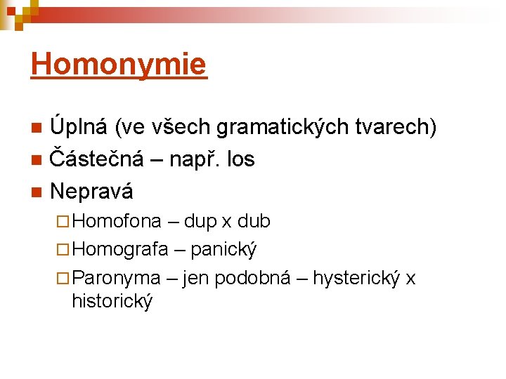 Homonymie Úplná (ve všech gramatických tvarech) n Částečná – např. los n Nepravá n