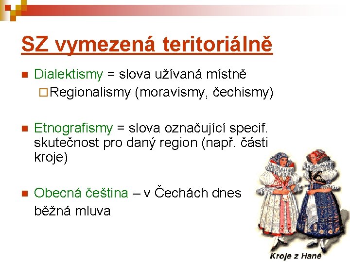 SZ vymezená teritoriálně n Dialektismy = slova užívaná místně ¨ Regionalismy (moravismy, čechismy) n