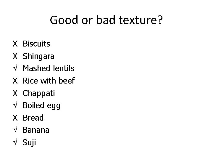Good or bad texture? X X X Biscuits Shingara Mashed lentils Rice with beef
