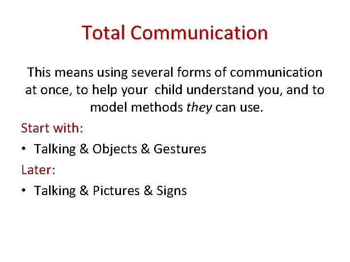 Total Communication This means using several forms of communication at once, to help your