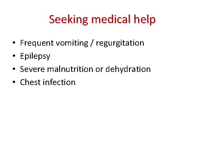 Seeking medical help • • Frequent vomiting / regurgitation Epilepsy Severe malnutrition or dehydration