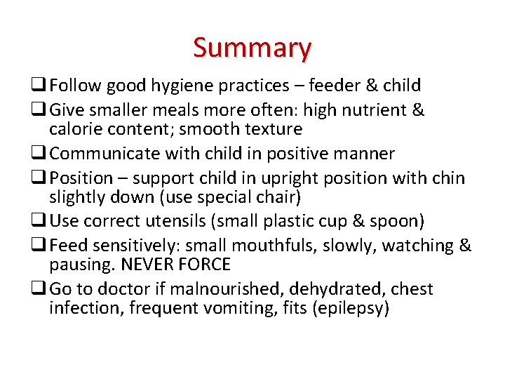 Summary Follow good hygiene practices – feeder & child Give smaller meals more often:
