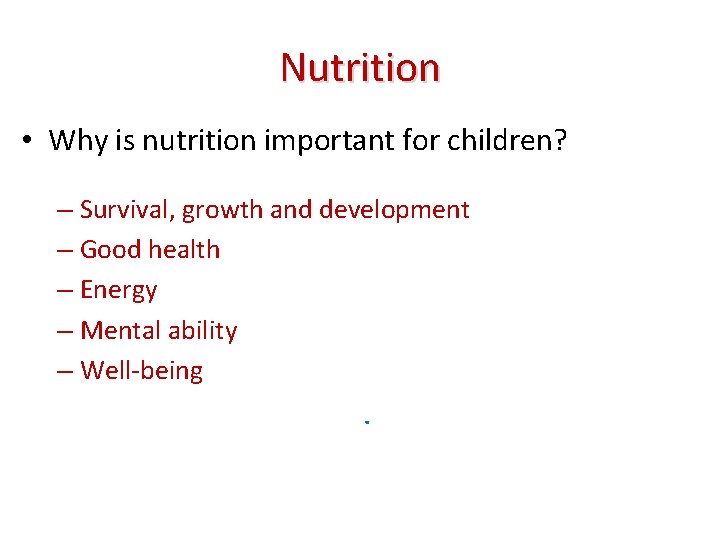 Nutrition • Why is nutrition important for children? – Survival, growth and development –