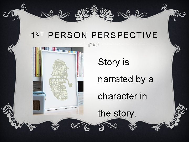 1 S T PERSON PERSPECTIVE Story is narrated by a character in the story.